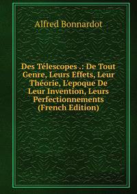 Des T?lescopes .: De Tout Genre, Leurs Effets, Leur Th?orie, L'epoque De Leur Invention, Leurs Perfectionnements (French Edition)