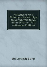 Historische Und Philologische Vortrage, an Der Universitat Zu Bonn Gehalten, Part 4 (German Edition)