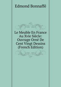 Le Meuble En France Au Xvie Siecle: Ouvrage Orne De Cent Vingt Dessins (French Edition)