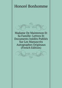 Madame De Maintenon Et Sa Famille: Lettres Et Documents Inedits Publies Sur Les Manuscrits Autographes Originaux (French Edition)