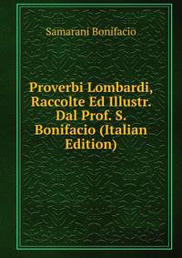 Proverbi Lombardi, Raccolte Ed Illustr. Dal Prof. S. Bonifacio (Italian Edition)