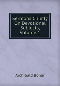 Sermons Chiefly On Devotional Subjects, Volume 1