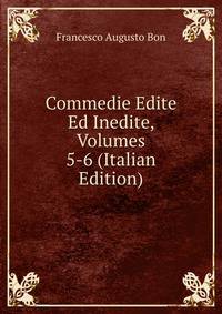 Commedie Edite Ed Inedite, Volumes 5-6 (Italian Edition)