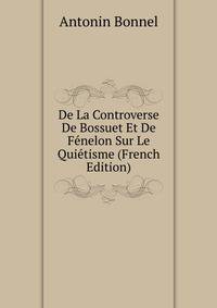 De La Controverse De Bossuet Et De Fenelon Sur Le Quietisme (French Edition)