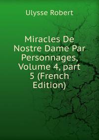 Miracles De Nostre Dame Par Personnages, Volume 4, part 5 (French Edition)