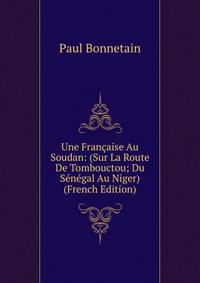 Une Francaise Au Soudan: (Sur La Route De Tombouctou; Du Senegal Au Niger) (French Edition)