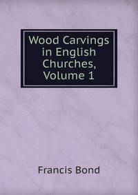 Wood Carvings in English Churches, Volume 1