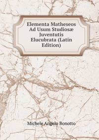 Elementa Matheseos Ad Usum Studios? Juventutis Elucubrata (Latin Edition)