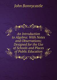An Introduction to Algebra: With Notes and Observations; Designed for the Use of Schools and Places of Public Education