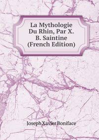 La Mythologie Du Rhin, Par X.B. Saintine (French Edition)