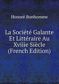 La Societe Galante Et Litteraire Au Xviiie Siecle (French Edition)