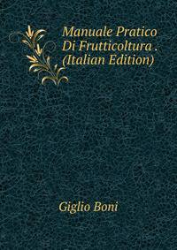 Manuale Pratico Di Frutticoltura . (Italian Edition)
