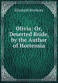 Olivia: Or, Deserted Bride, by the Author of Hortensia