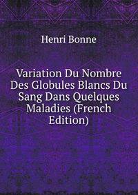 Variation Du Nombre Des Globules Blancs Du Sang Dans Quelques Maladies (French Edition)