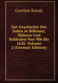 Zur Geschichte Der Juden in Bohmen, Mahren Und Schlesien Von 906 Bis 1620, Volume 2 (German Edition)