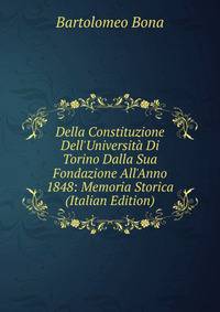 Della Constituzione Dell'Universit? Di Torino Dalla Sua Fondazione All'Anno 1848: Memoria Storica (Italian Edition)