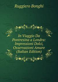 In Viaggio Da Pontresina a Londra: Impressioni Dolci, Osservazioni Amare (Italian Edition)