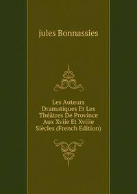 Les Auteurs Dramatiques Et Les Theatres De Province Aux Xviie Et Xviiie Siecles (French Edition)