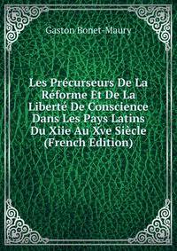 Les Precurseurs De La Reforme Et De La Liberte De Conscience Dans Les Pays Latins Du Xiie Au Xve Siecle (French Edition)