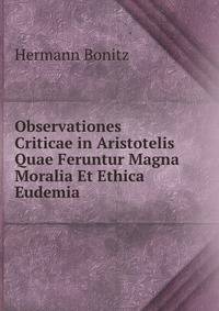 Observationes Criticae in Aristotelis Quae Feruntur Magna Moralia Et Ethica Eudemia