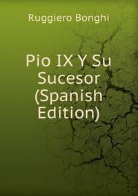 Pio IX Y Su Sucesor (Spanish Edition)