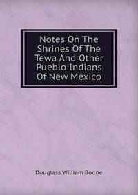 Notes On The Shrines Of The Tewa And Other Pueblo Indians Of New Mexico