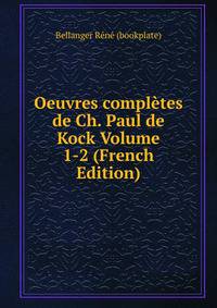 Oeuvres completes de Ch. Paul de Kock Volume 1-2 (French Edition)