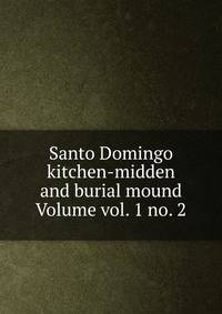 Santo Domingo kitchen-midden and burial mound Volume vol. 1 no. 2