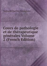Cours de pathologie et de therapeutique generales Volume 2 (French Edition)