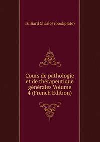 Cours de pathologie et de therapeutique generales Volume 4 (French Edition)