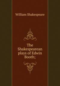 The Shakespearean plays of Edwin Booth;