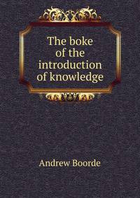 The boke of the introduction of knowledge