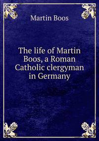 The life of Martin Boos, a Roman Catholic clergyman in Germany