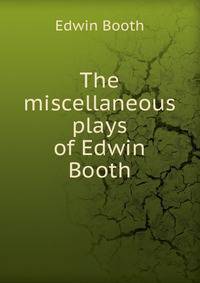 The miscellaneous plays of Edwin Booth