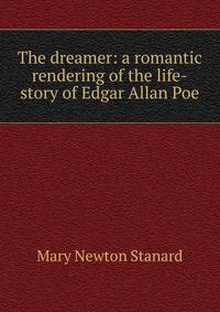 The dreamer: a romantic rendering of the life-story of Edgar Allan Poe