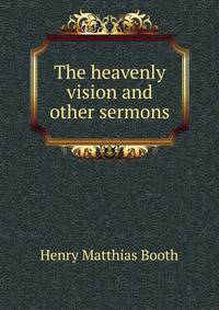 The heavenly vision and other sermons