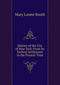 History of the City of New York: From Its Earliest Settlement to the Present Time