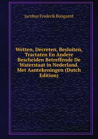 Wetten, Decreten, Besluiten, Tractaten En Andere Bescheiden Betreffende De Waterstaat in Nederland. Met Aantekeningen (Dutch Edition)