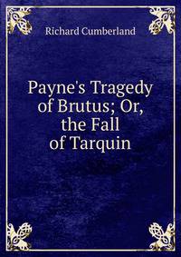 Payne's Tragedy of Brutus; Or, the Fall of Tarquin