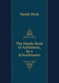 The Handy Book of Arithmetic, by a Schoolmaster