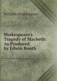 Shakespeare's Tragedy of Macbeth: As Produced by Edwin Booth