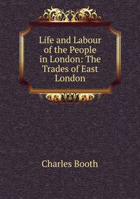 Life and Labour of the People in London: The Trades of East London