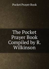 The Pocket Prayer Book Compiled by R. Wilkinson.