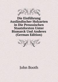 Die Einfuhrung Auslandischer Holzarten in Die Preussischen Staatsforsten Unter Bismarck Und Anderes (German Edition)
