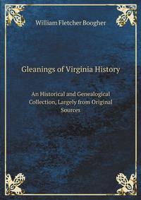 Gleanings of Virginia History. An Historical and Genealogical Collection, Largely from Original Sources