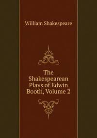 The Shakespearean Plays of Edwin Booth, Volume 2
