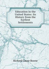 Education in the United States: Its History from the Earliest Settlements