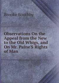 Observations On the Appeal from the New to the Old Whigs, and On Mr. Paine'S Rights of Man