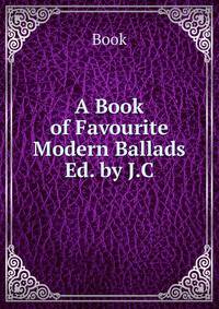 A Book of Favourite Modern Ballads Ed. by J.C