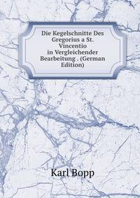 Die Kegelschnitte Des Gregorius a St. Vincentio in Vergleichender Bearbeitung . (German Edition)